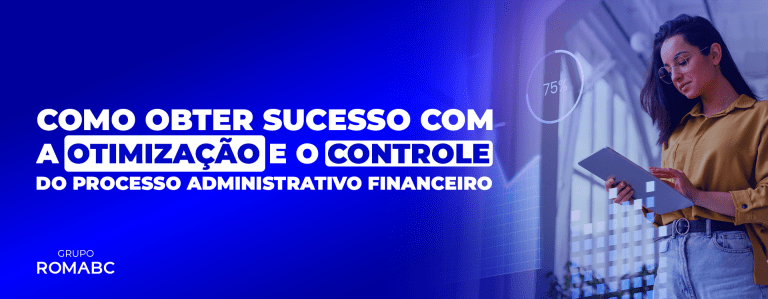 Como obter sucesso com a Otimização e o controle do processo administrativo financeiro