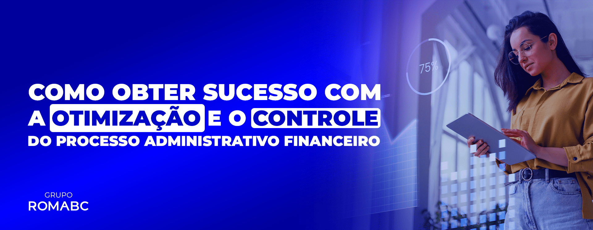 Como obter sucesso com a Otimização e o controle do processo administrativo financeiro