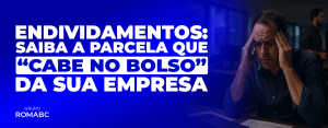 Endividamento: Saiba a parcela que “cabe no bolso” da sua empresa.
