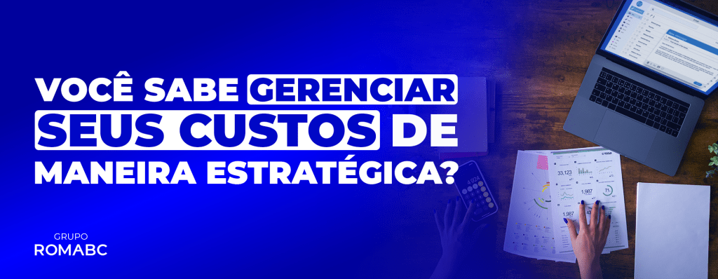Você sabe gerenciar seus custos de maneira estratégica?
